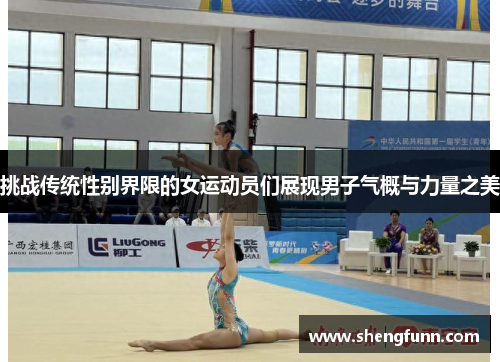 挑战传统性别界限的女运动员们展现男子气概与力量之美